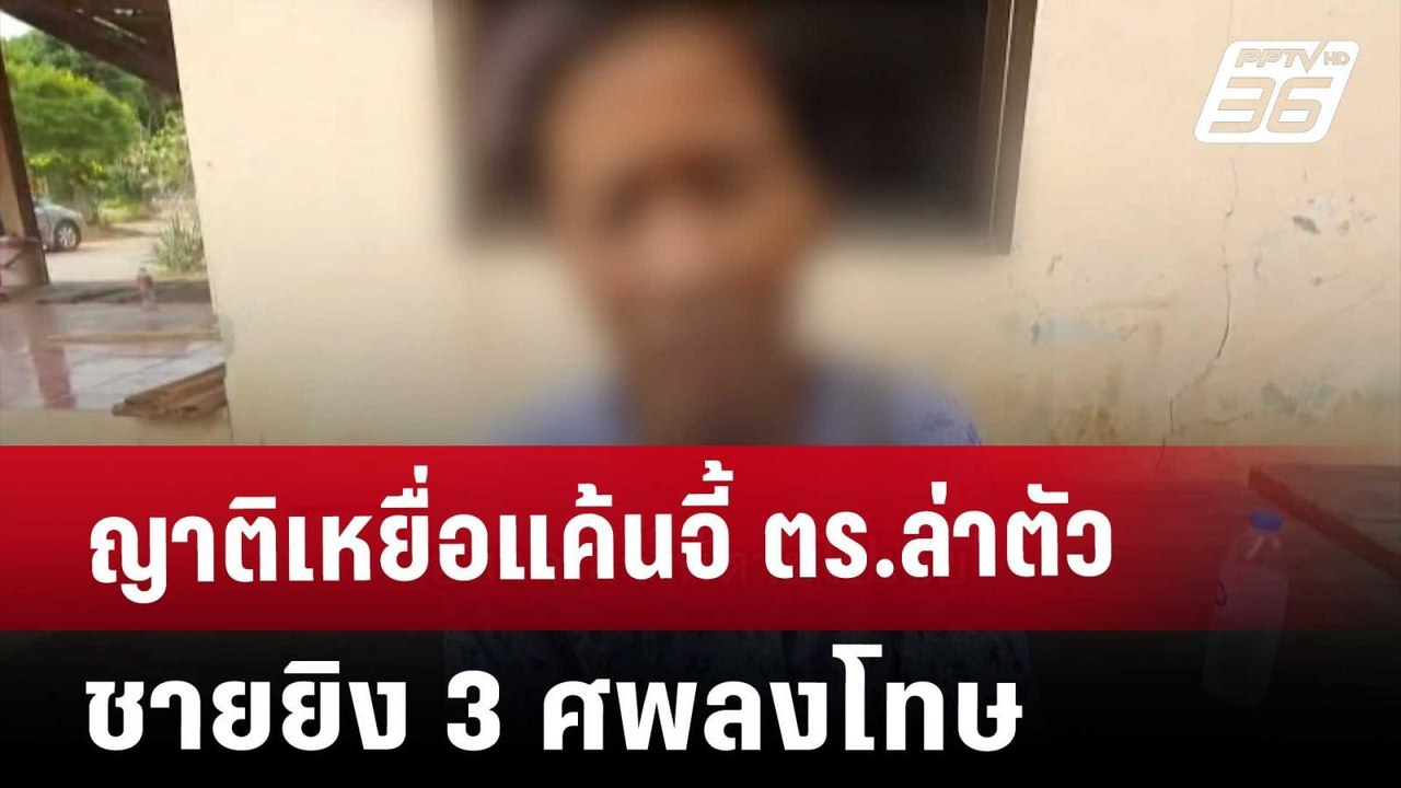 ญาติเหยื่อแค้นจี้ ตร.ล่าตัว ชายยิง 3 ศพลงโทษ |...