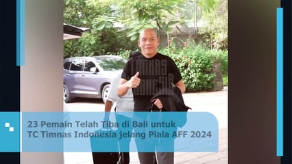 23 Pemain Telah Tiba di Bali untuk TC Timnas Indonesia jelang Piala AFF 2024