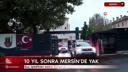Mersin'de suç işledikten sonra Suriye'ye kaçan adam yıllar sonra yakalandı