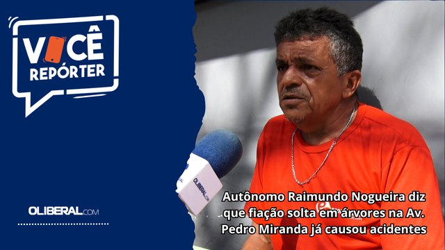 Autônomo Raimundo Nogueira diz que fiação solta em árvores na av. Pedro Miranda já causou acidentes