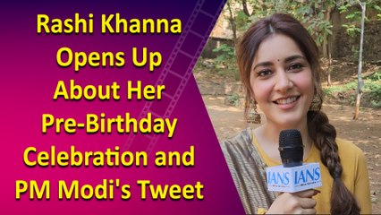 Rashi Khanna Opens Up About Her Pre-Birthday Celebration and PM Modi's Tweet