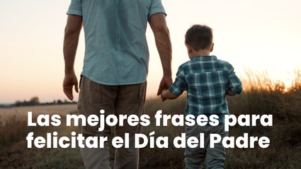 Las mejores frases para felicitar el Día del Padre