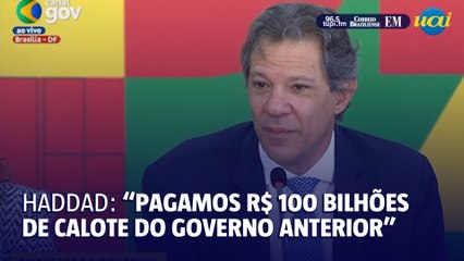 Haddad: "Pagamos R$100 bilhões de calote do governo anterior"