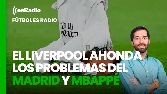 Fútbol es Radio: El Liverpool ahonda los problemas del Madrid y Mbappé