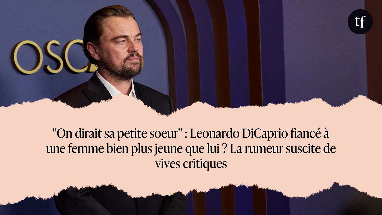 "On dirait sa petite soeur" : Leonardo DiCaprio fiancé à une femme bien plus jeune que lui ? La rumeur suscite de vives critiques