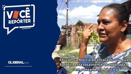Educadora Márcia Alcântara diz que rua Frei Tito está totalmente abandonada e sem saneamento básico
