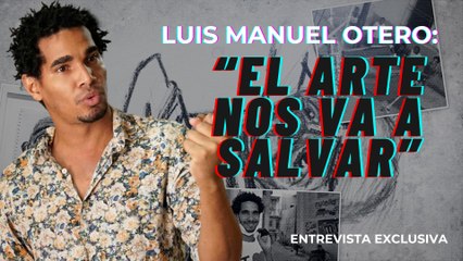 Luis Manuel Otero: “El arte nos va a salvar”