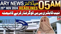 ARY News 5 AM Headlines | 29th Nov 2024 | NAB's decision to arrest Bushra Bibi