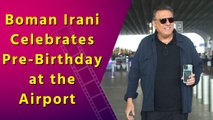 Boman Irani Spotted At Mumbai Airport and Celebrates His Pre-Birthday With Fans