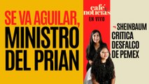 #EnVivo #CaféYNoticias¬ Se va Aguilar, Ministro del PRIAN ¬ Sheinbaum critica desfalco de Pemex