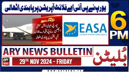 ARY News 6 PM News Bulletin | 29th Nov 2024 | Europe lifts ban on PIA flight operations