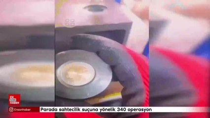 Parada sahtecilik suçuna yönelik 340 operasyon