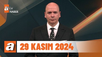 atv Ana Haber | 29 Kasım 2024