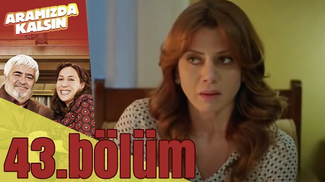 Aramızda Kalsın 43. Bölüm