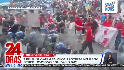 7 pulis, sugatan sa kilos-protesta ng ilang grupo ngayong Bonifacio Day | 24 Oras Weekend