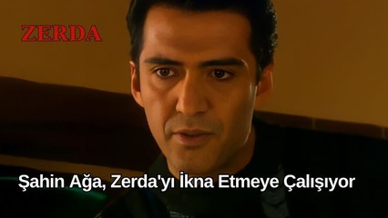 Şahin Ağa, Zerda'yı İkna Etmeye Çalışıyor - Zerda 7. Bölüm