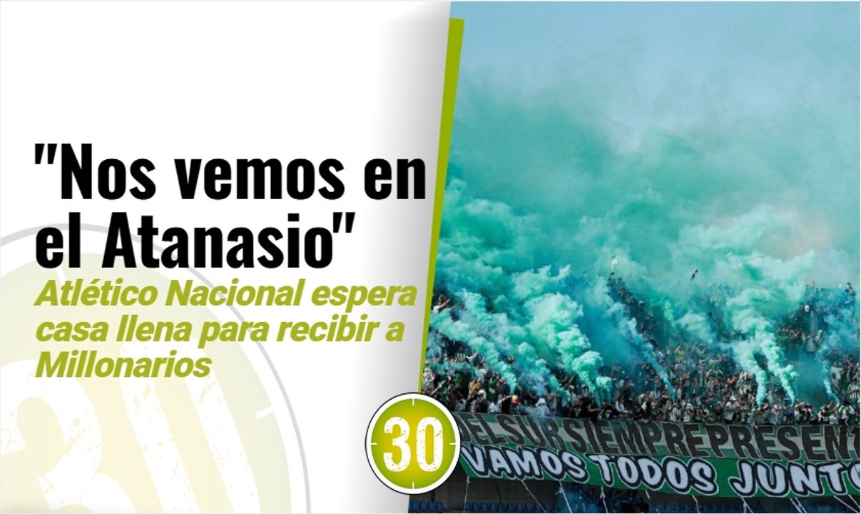 Nos vemos en el Atanasio Atlético Nacional espera casa llena para recibir a Millonarios