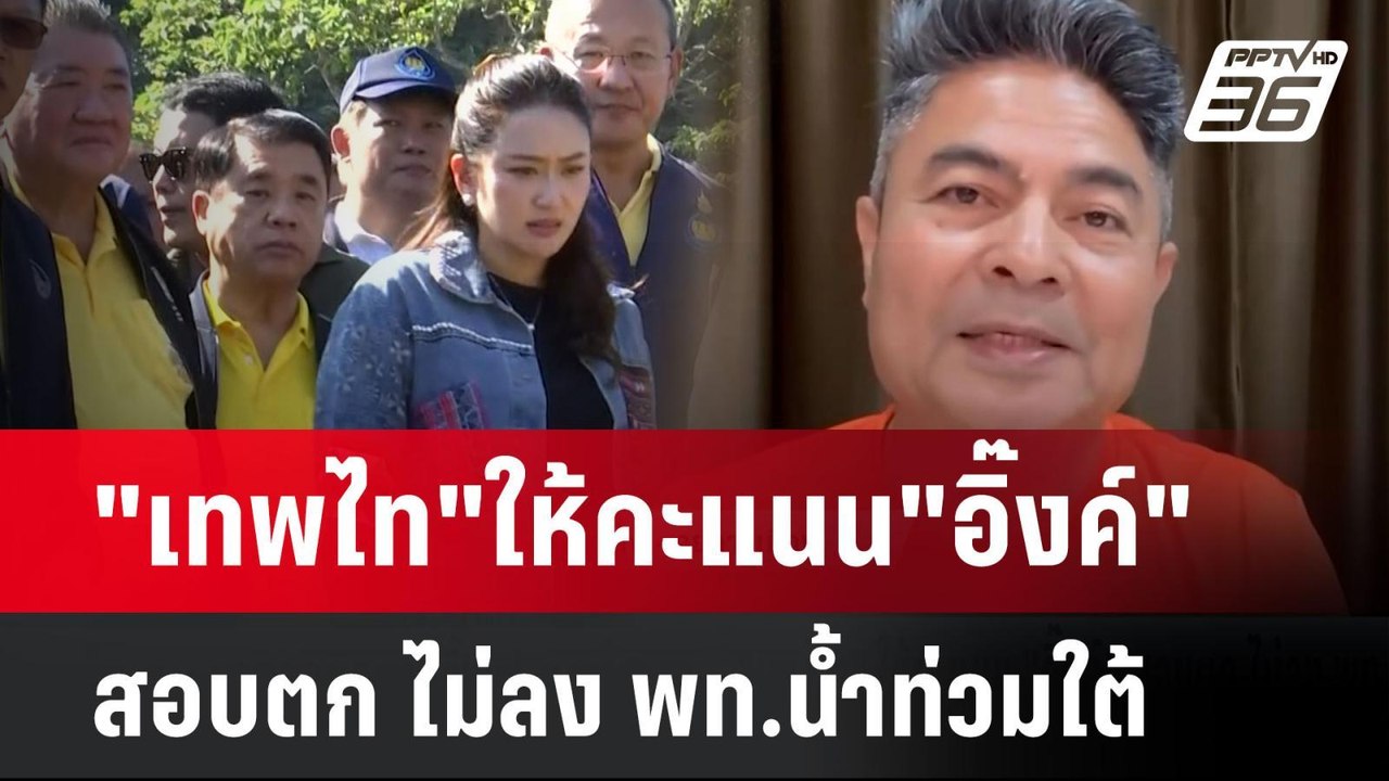 "เทพไท"ให้คะแนน"อิ๊งค์"สอบตก ไม่ลง พท.น้ำท่วมใต...