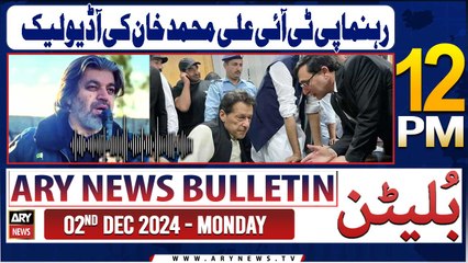ARY News 12 PM News Bulletin | 2nd Dec 2024 | Ali Muhammad Khan's Audio Leak