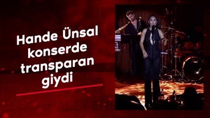 Şarkıcı Hande Ünsal konserde transparan giydi