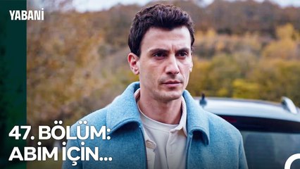 47. BÖLÜM; ABİM İÇİN... - Yabani Özet