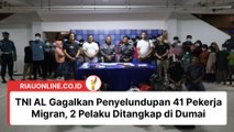 TNI AL Gagalkan Penyelundupan 41 Pekerja Migran, 2 Pelaku Ditangkap di Dumai