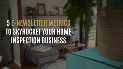 5 E-Newsletter Metrics to Skyrocket Your Home Inspection Business