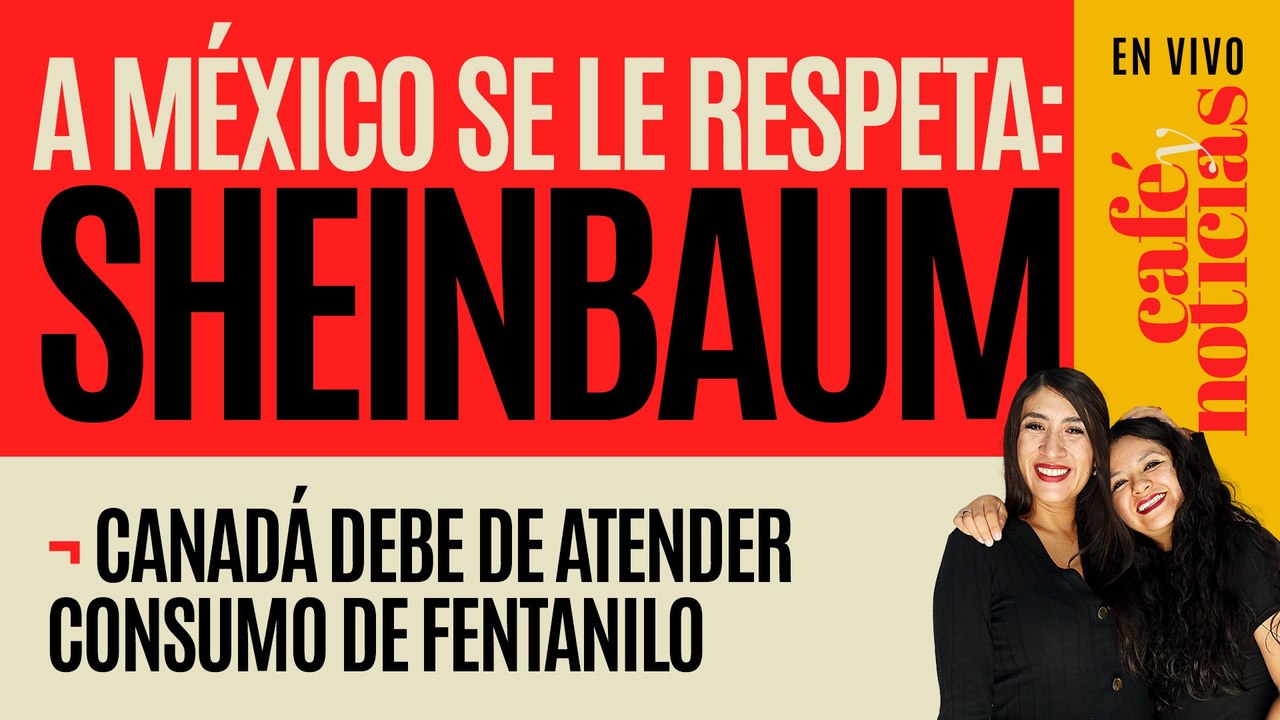 #EnVivo #CaféYNoticias ¬ Sheinbaum: A México se le respeta; Canadá debe atender consumo de fentanilo