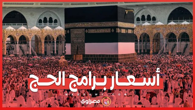 أسعار برامج الحج وموعد إجراء القرعة وانتهاء التقديم