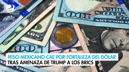 Peso mexicano cae por fortaleza del dólar tras amenaza de Trump a los BRICS
