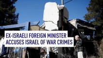 Ex-Israeli Foreign Minister Accuses Israel Of War Crimes