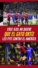 CRUZ AZUL no quiere que el GATO ORTÍZ les pite contra AMÉRICA