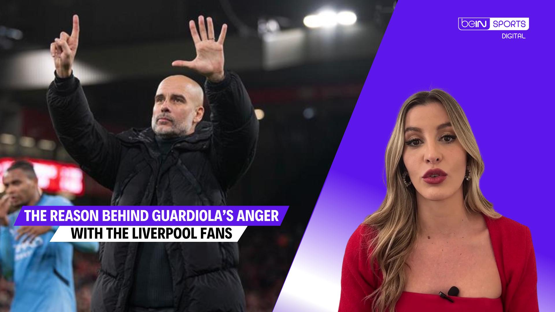 The Reason behind Guardiola’s anger with the Liverpool fans