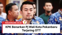 KPK Benarkan Pj Wali Kota Pekanbaru Terjaring OTT