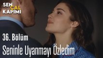 Seninle Uyanmayı Özledim - Sen Çal Kapımı 36. Bölüm