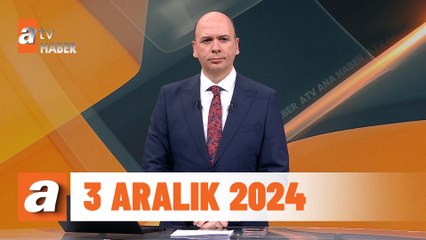 atv Ana Haber | 3 Aralık 2024