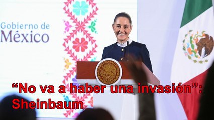 Descarta Sheinbaum posibilidad de "invasión" de EU a México