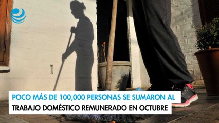 Poco más de 100,000 personas se sumaron al trabajo doméstico remunerado en octubre