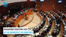 Senadores discuten hoy Ley de Ingresos y de Derechos