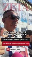“Por primera vez sí siento que sea Erick”: Eddy Carrillo tras posible hallazgo del cuerpo de su hijo