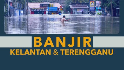 [INFOGRAFIK] Banjir Kelantan dan Terengganu