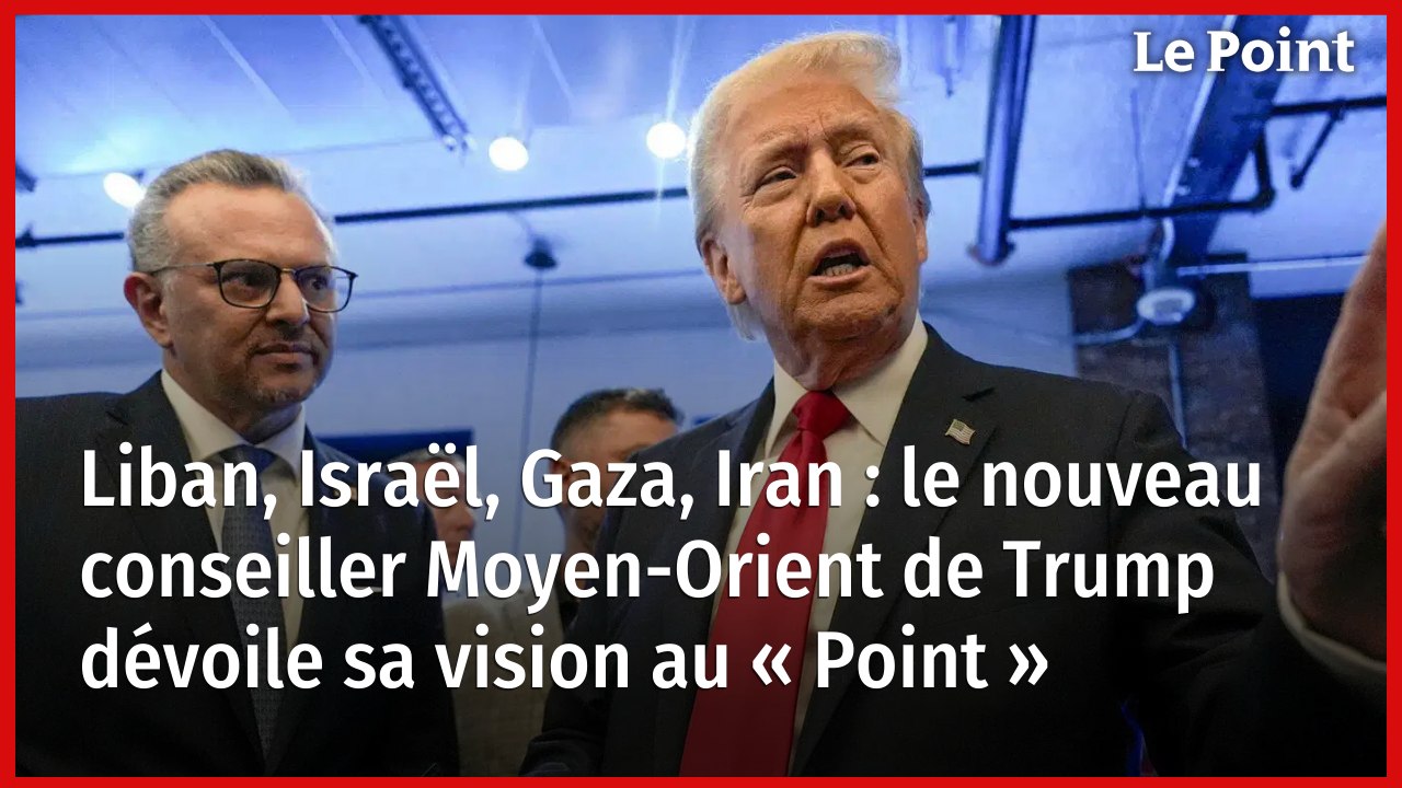 Liban, Israël, Gaza, Iran : le nouveau conseiller Moyen-Orient de Trump dévoile sa vision au « Point »