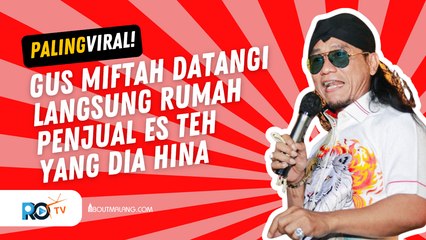 GUS MIFTAH TEPATI JANJINYA TUK MINTA MAAF LANGSUNG PADA PENJUAL ES TEH USAI BUAT VIDEO KLARIFIKASI