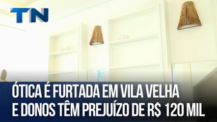 Ótica é furtada em Vila Velha e donos têm prejuízo de R$ 120 mil