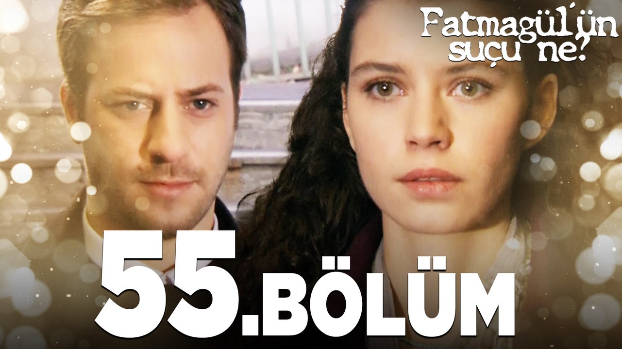 Fatmagül'ün Suçu Ne? 55. Bölüm - FULL BÖLÜM