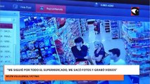 “Me siguió por todo el supermercado, me sacó fotos y grabó videos”