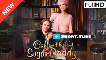 Call Me Husband Sugar Daddy (2024) Full Short Drama