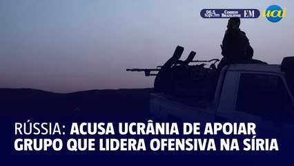 Rússia acusa Ucrânia de apoiar grupo islamista que lidera ofensiva na Síria