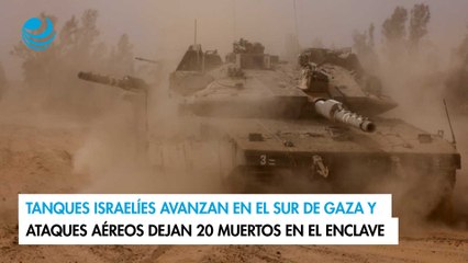 Tanques israelíes avanzan en el sur de Gaza y ataques aéreos dejan 20 muertos en el enclave