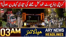 ARY News 3 AM Headlines | 5th Dec 2024 | Karachi Airport Hamlay Ki Tayari Kahan Par Hui ?